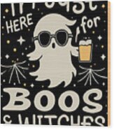 Im Just Here For Boos And Witches Wood Print