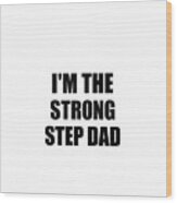 I'm The Strong Step Dad Funny Sarcastic Gift Idea Ironic Gag Best Humor Quote Wood Print