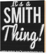 Its A Smith Thing You Wouldnt Understand Wood Print