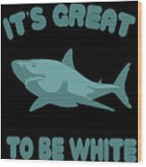 Its Great To Be White Wood Print