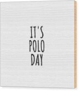 It's Polo Day Wood Print