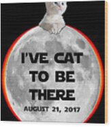 Ive Cat To Be There Solar Eclipse 2017 Wood Print