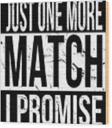Just One More Match I Promise Gamer Wood Print
