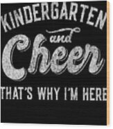Kindergarten And Cheer Thats Why Im Here Wood Print