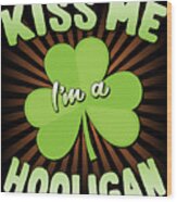 Kiss Me Im A Hooligan St Patricks Wood Print