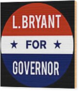 L Bryant For Governor Wood Print