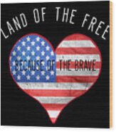 Land Of The Free Because Of The Brave 4th Of July Wood Print