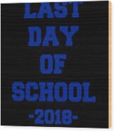Last Day Of School 2018 Wood Print