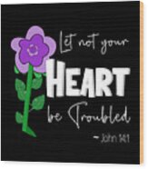 Let Not Your Heart Be Troubled - Purple Flower White Text Wood Print