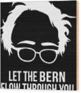 Let The Bern Flow Through You Bernie Sanders Wood Print