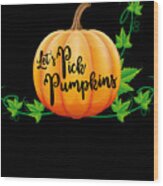 Lets Pick Pumpkins Pumpkin Picking Season Fall Wood Print