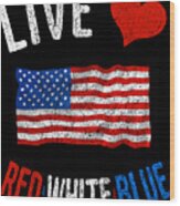 Live Love Red White Blue 4th Of July Independence Day Wood Print