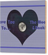 Love You To The Moon And Back Wood Print