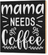 Mama Needs Coffee Gift For Mom Coffee Lovers Gift Wood Print