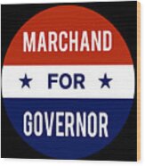 Marchand For Governor Wood Print