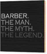Mens Barber Gift Man Myth The Legend Wood Print
