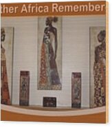 Mother Africa Remembered Wood Print