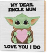 My Dear Single Mum Love You I Do Cute Baby Alien Sci-fi Movie Lover Valentines Day Heart Wood Print