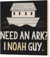 Need An Ark I Noah Guy Funny Christian Wood Print