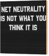 Net Neutrality Is Not What You Think It Is Wood Print