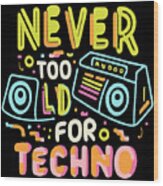 Never Too Old For Techno Wood Print