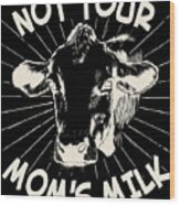 Not Your Moms Milk Go Vegan Wood Print