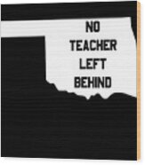 Oklahoma No Teacher Left Behind Protest Wood Print