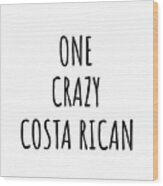 One Crazy Costa Rican Funny Costa Rica Gift For Unstable Men Mad Women Nationality Quote Him Her Gag Joke Wood Print