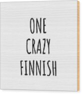 One Crazy Finnish Funny Finland Gift For Unstable Men Mad Women Nationality Quote Him Her Gag Joke Wood Print