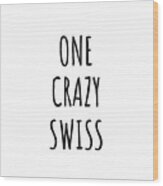 One Crazy Swiss Funny Switzerland Gift For Unstable Men Mad Women Nationality Quote Him Her Gag Joke Wood Print