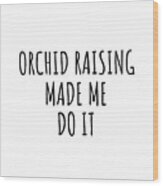 Orchid Raising Made Me Do It Wood Print