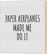 Paper Airplanes Made Me Do It Wood Print
