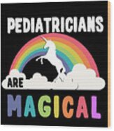 Pediatricians Are Magical Wood Print