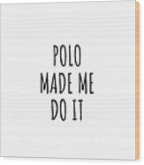 Polo Made Me Do It Wood Print