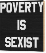 Poverty Is Sexist Wood Print