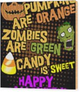 Pumpkins Are Orange Zombies Are Green Candy Is Sweet Happy Halloween Wood Print