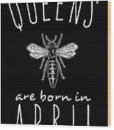 Queens Are Born In April Wood Print