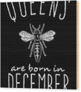 Queens Are Born In December Wood Print