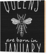 Queens Are Born In January Bee Wood Print