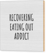 Recovering Eating Out Addict Funny Gift Idea For Hobby Lover Pun Sarcastic Quote Fan Gag Wood Print