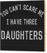 Retro You Cant Scare Me I Have Three Daughters Wood Print