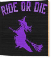 Ride Or Die Witch Wood Print
