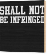 Shall Not Be Infringed 2a Wood Print