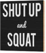 Shut Up And Squat Workout Saying Wood Print
