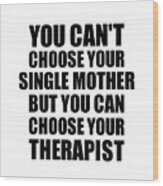 Single Mother You Can't Choose Your Single Mother But Therapist Funny Gift Idea Hilarious Witty Gag Joke Wood Print