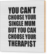 Single Mum You Can't Choose Your Single Mum But Therapist Funny Gift Idea Hilarious Witty Gag Joke Wood Print