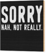 Sorry Not Sorry Wood Print