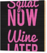 Squat Now Wine Later Funny Workout Wood Print