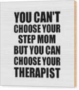 Step Mom You Can't Choose Your Step Mom But Therapist Funny Gift Idea Hilarious Witty Gag Joke Wood Print