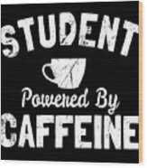 Student Powered By Caffeine Wood Print